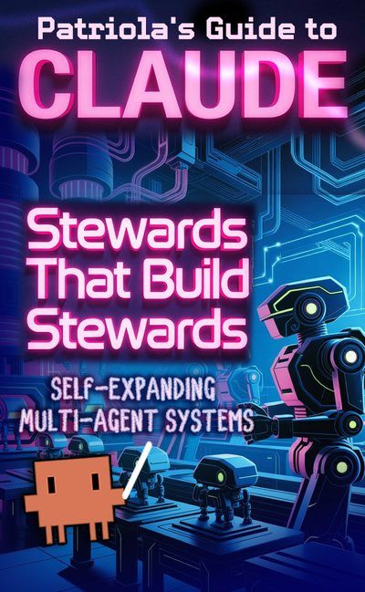 Patriola's Guide to Claude — Stewards That Build Stewards: Self-Expanding Multi-Agent Systems